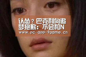 认怂？巴克利向追梦抱歉：不会和NBA球员干架！【九游游戏】